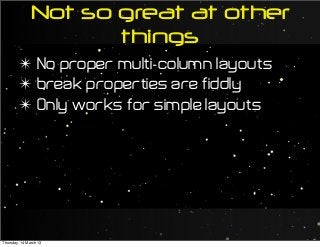 Not so great at other
things
✴ No proper multi-column layouts
✴ break properties are fiddly
✴ Only works for simple layouts
Thursday, 14 March 13
 