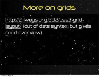 http://24ways.org/2012/css3-grid-
layout/ (out of date syntax, but gives
good overview)
More on grids
Thursday, 14 March 13
 