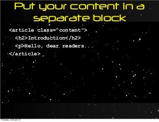Put your content in a
separate block
<article class="content">
<h2>Introduction</h2>
<p>Hello, dear readers...
</article>
Thursday, 14 March 13
 