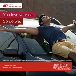 1800-220-233
general.futuregenerali.in
So do we.
You love your car.
Network of 1000+ Garages Pan-India | Hassle-Free Claim Settlement | Dedicated Claim Team | Roadside Assistance
Future
Motor Secure
 