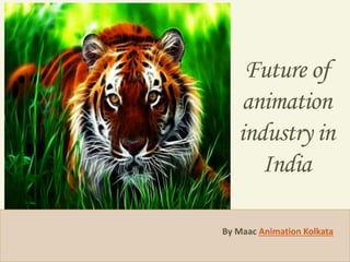 Future of
animation
industry in
India
By Maac Animation Kolkata
 