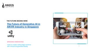 THE FUTURE BEGINS HERE
The Future of Generative AI in
AR/VR Industry in Singapore
BRIDGING DIMENSIONS
Learn to create cutting-edge solutions
with Virtual & Augmented Reality
 