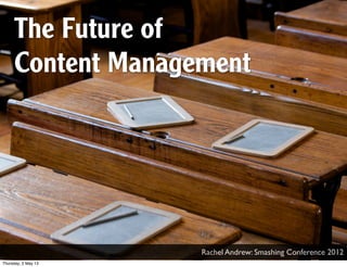 The Future of
Content Management
Rachel Andrew: Smashing Conference 2012
Thursday, 2 May 13
 