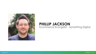 Copyright © 2017
PHILLIP JACKSON
Ecommerce Evangelist - Something Digital
 