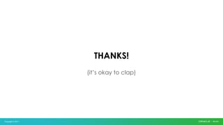 Copyright © 2017
THANKS!
(it’s okay to clap)
 
