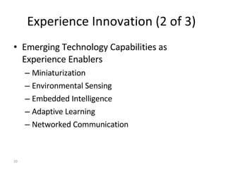 Experience Innovation (2 of 3)  <ul><li>Emerging Technology Capabilities as Experience Enablers </li></ul><ul><ul><li>Mini...