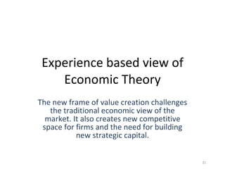 Experience based view of Economic Theory The new frame of value creation challenges the traditional economic view of the m...