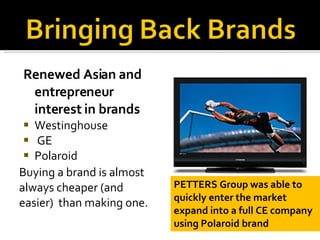 <ul><li>Renewed Asian and entrepreneur  interest in brands </li></ul><ul><li>Westinghouse </li></ul><ul><li>GE </li></ul><...