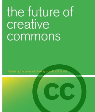 1
the future of
creative
commons
Realizing the value of sharing in a digital world
 