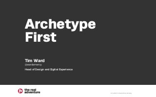Archetype 
First 
Tim Ward 
@wardamercy 
Head of Design and Digital Experience 
A Creston Communications company 
 