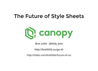 The Future of Style SheetsThe Future of Style Sheets
Bret Little - @little_bret
http://bretlittle.surge.sh
http://slides.com/bretlittle/future-of-css
 