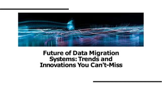 Future of Data Migration
Systems:Trends and
Innovations You Can't-Miss
 