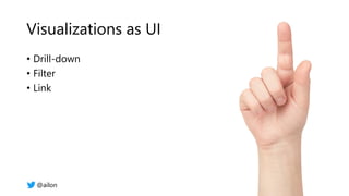 Visualizations as UI
• Drill-down
• Filter
• Link
@ailon
 