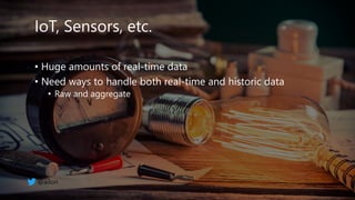 IoT, Sensors, etc.
• Huge amounts of real-time data
• Need ways to handle both real-time and historic data
• Raw and aggregate
@ailon
 