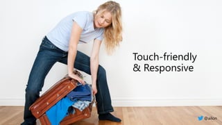 Touch-friendly
& Responsive
@ailon
 