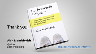 Alan Mendelevich
@ailon
ailon@ailon.org
Thank you!
http://bit.ly/codetalks-introvert
 