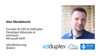 Alan Mendelevich
Founder & CEO at AdDuplex
Developer Advocate at
amCharts
Microsoft MVP
ailon@ailon.org
@ailon
 