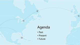 Agenda
• Past
• Present
• Future
 