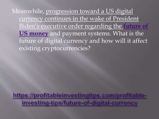 Meanwhile, progression toward a US digital
currency continues in the wake of President
Biden’s executive order regarding t...