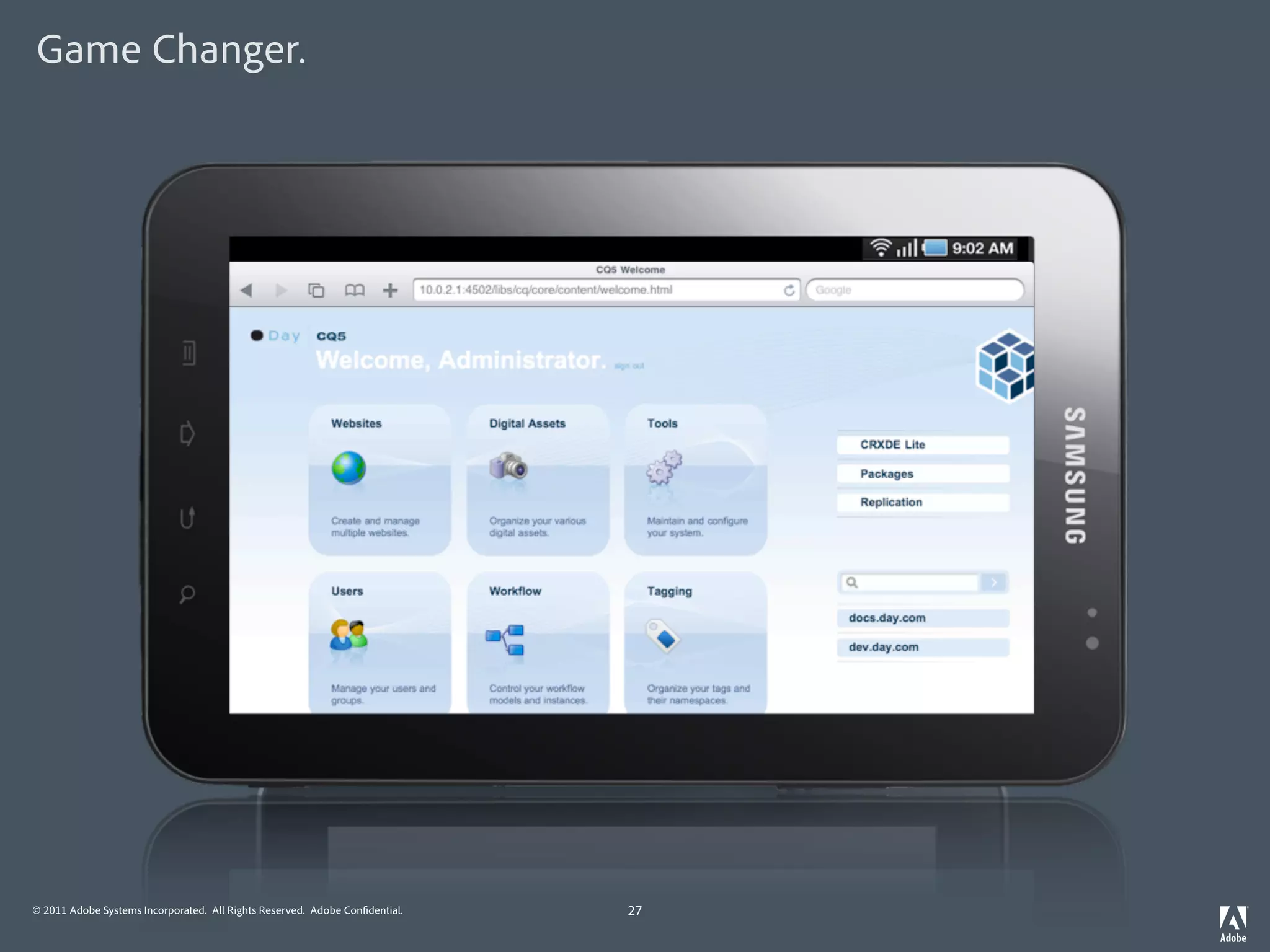 Game Changer.




© 2011 Adobe Systems Incorporated. All Rights Reserved. Adobe Con dential.   27
 