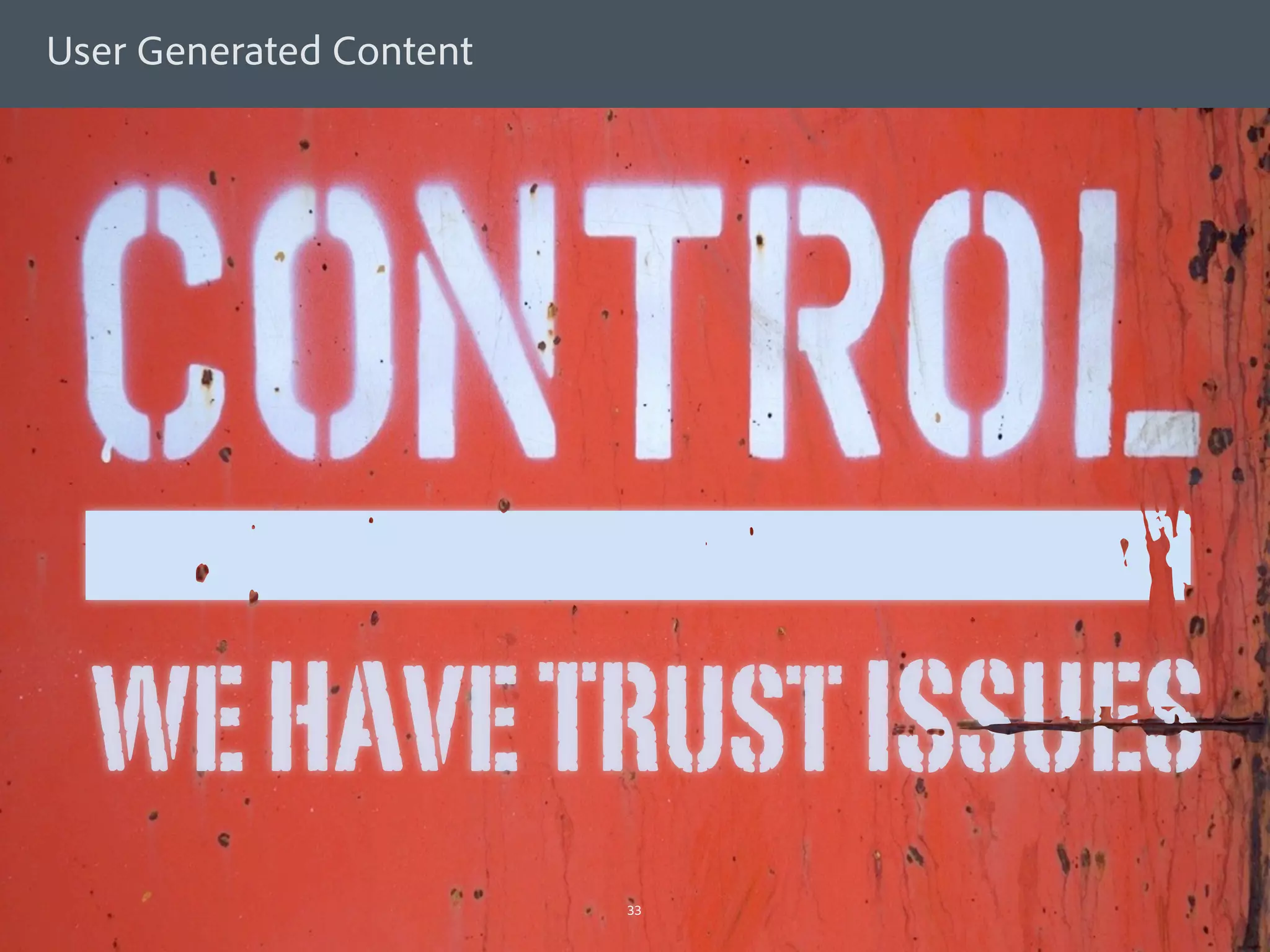 User Generated Content




           WE HAVE TRUST ISSUES
©2011 Adobe Systems Incorporated. All Rights Reserved. Adobe Con dential.   33
 