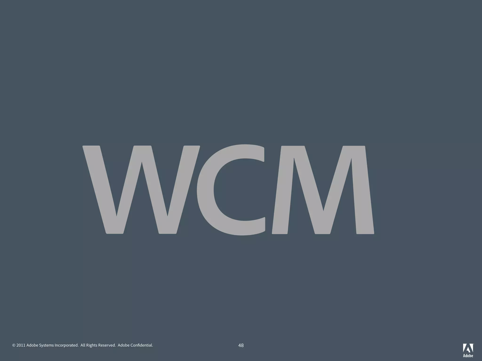 WCM
                                    E
© 2011 Adobe Systems Incorporated. All Rights Reserved. Adobe Con dential.   48
 