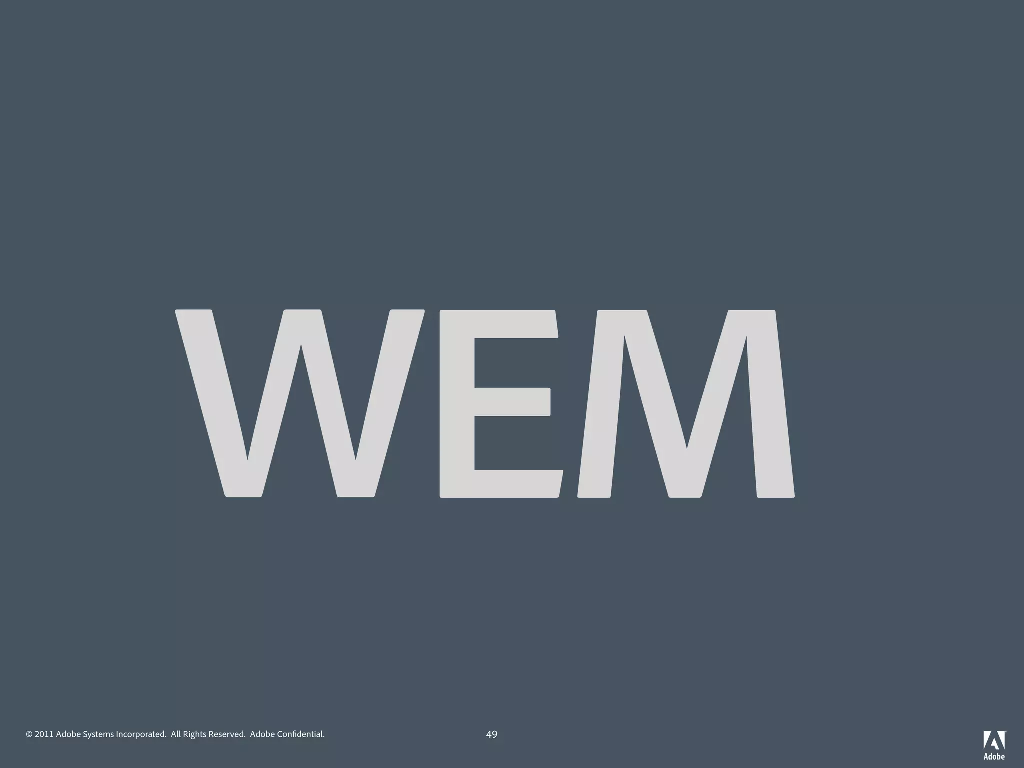 WEM
                                   C
© 2011 Adobe Systems Incorporated. All Rights Reserved. Adobe Con dential.   49
 