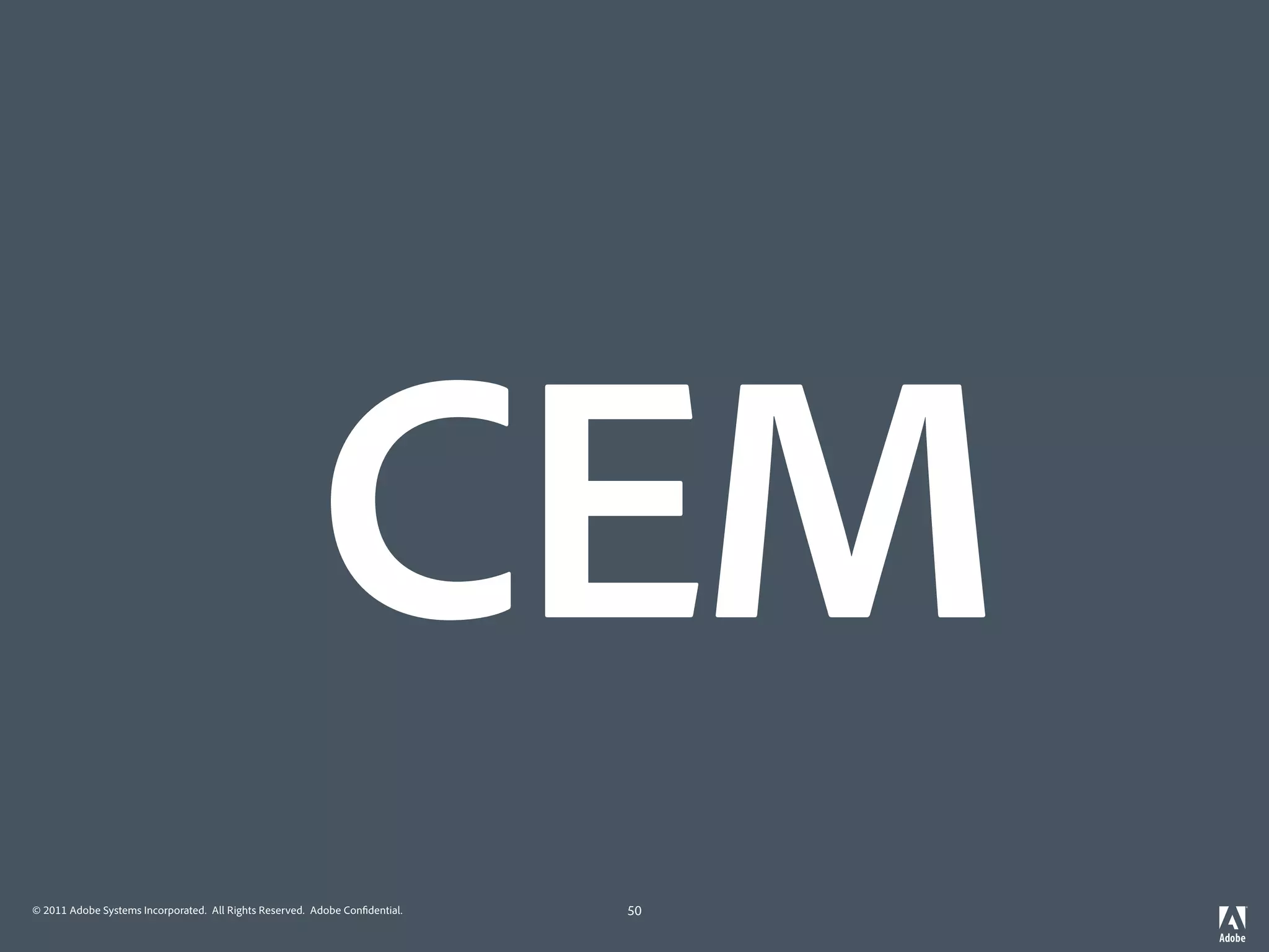 CEM
© 2011 Adobe Systems Incorporated. All Rights Reserved. Adobe Con dential.   50
 