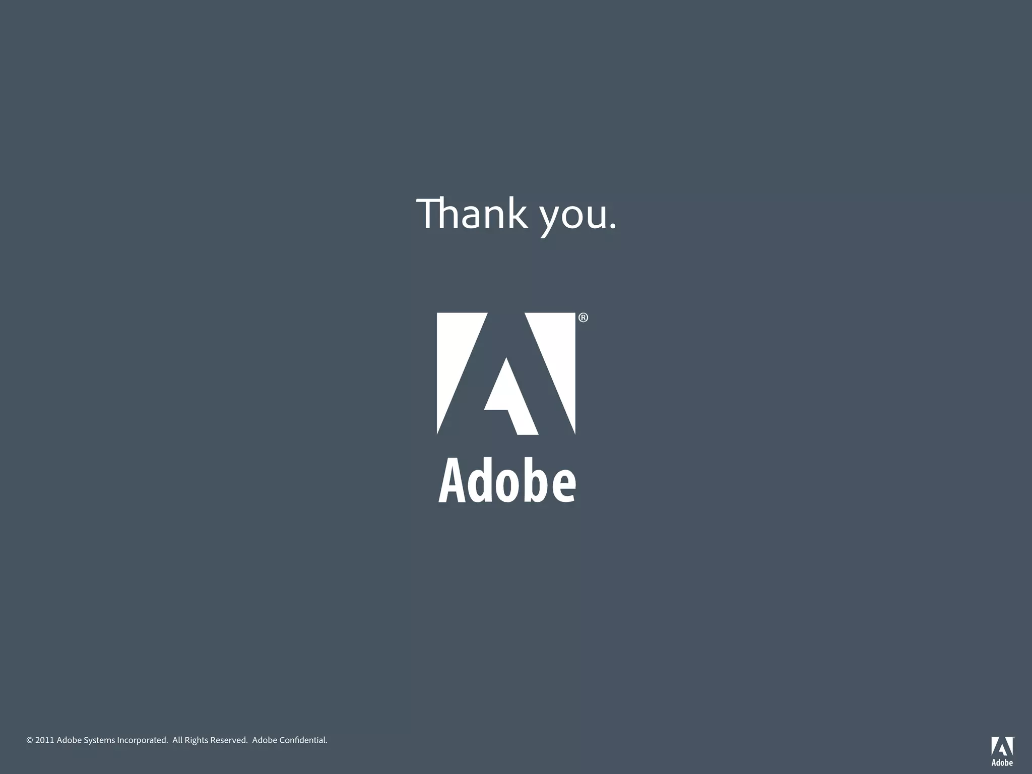 ank you.




© 2011 Adobe Systems Incorporated. All Rights Reserved. Adobe Con dential.
 