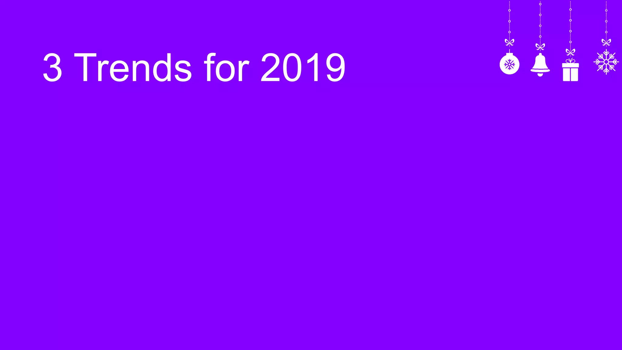 3 Trends for 2019
 