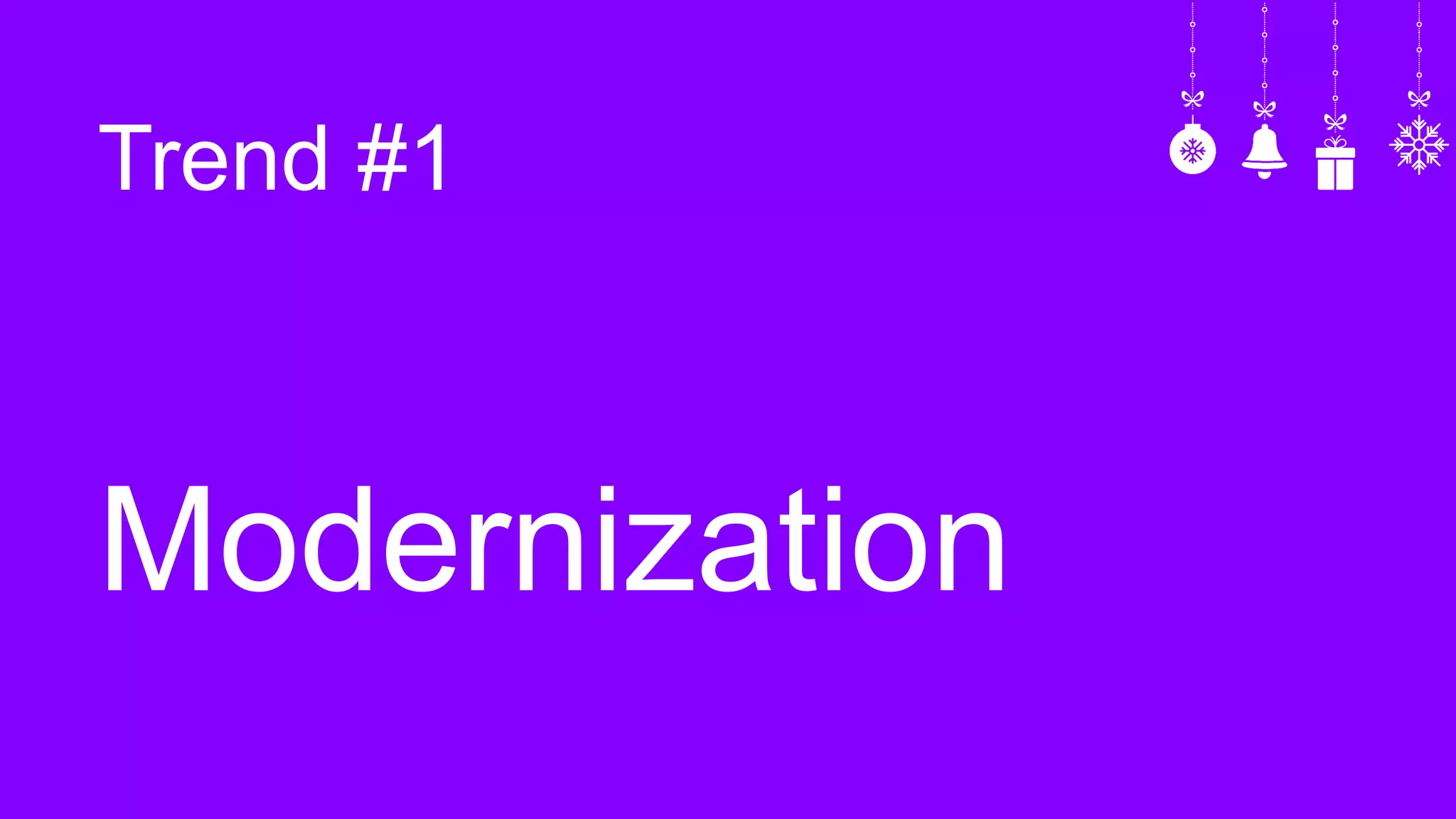 Trend #1
Modernization
 