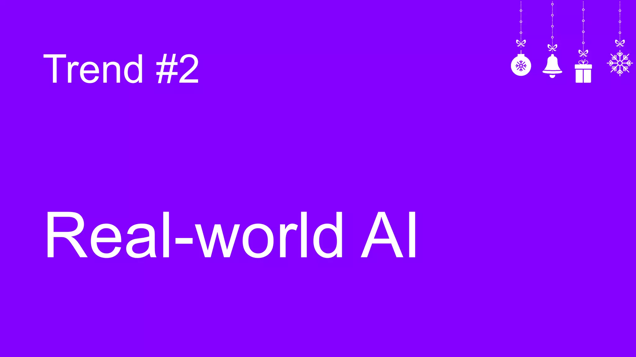 Trend #2
Real-world AI
 