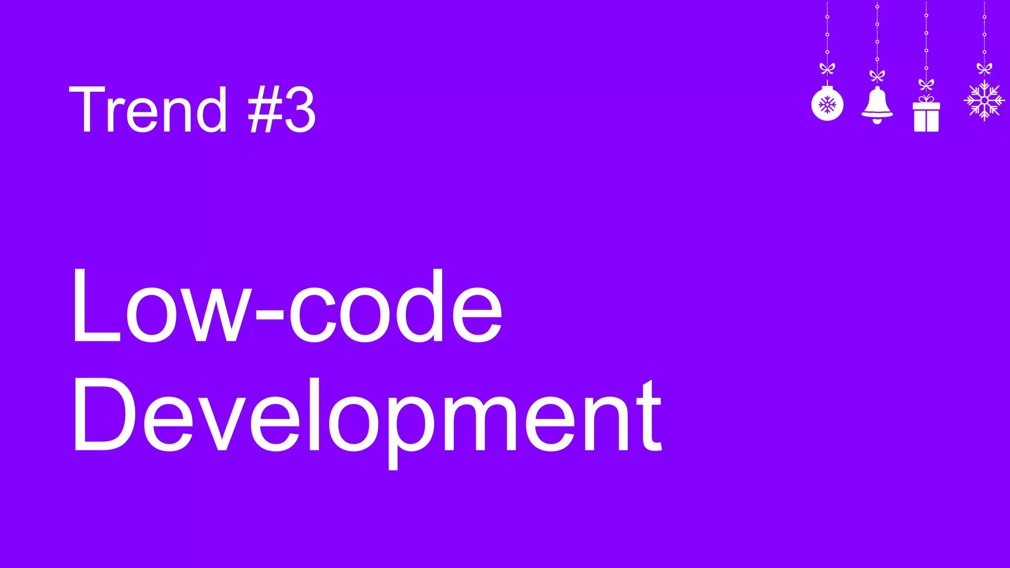 Trend #3
Low-code
Development
 