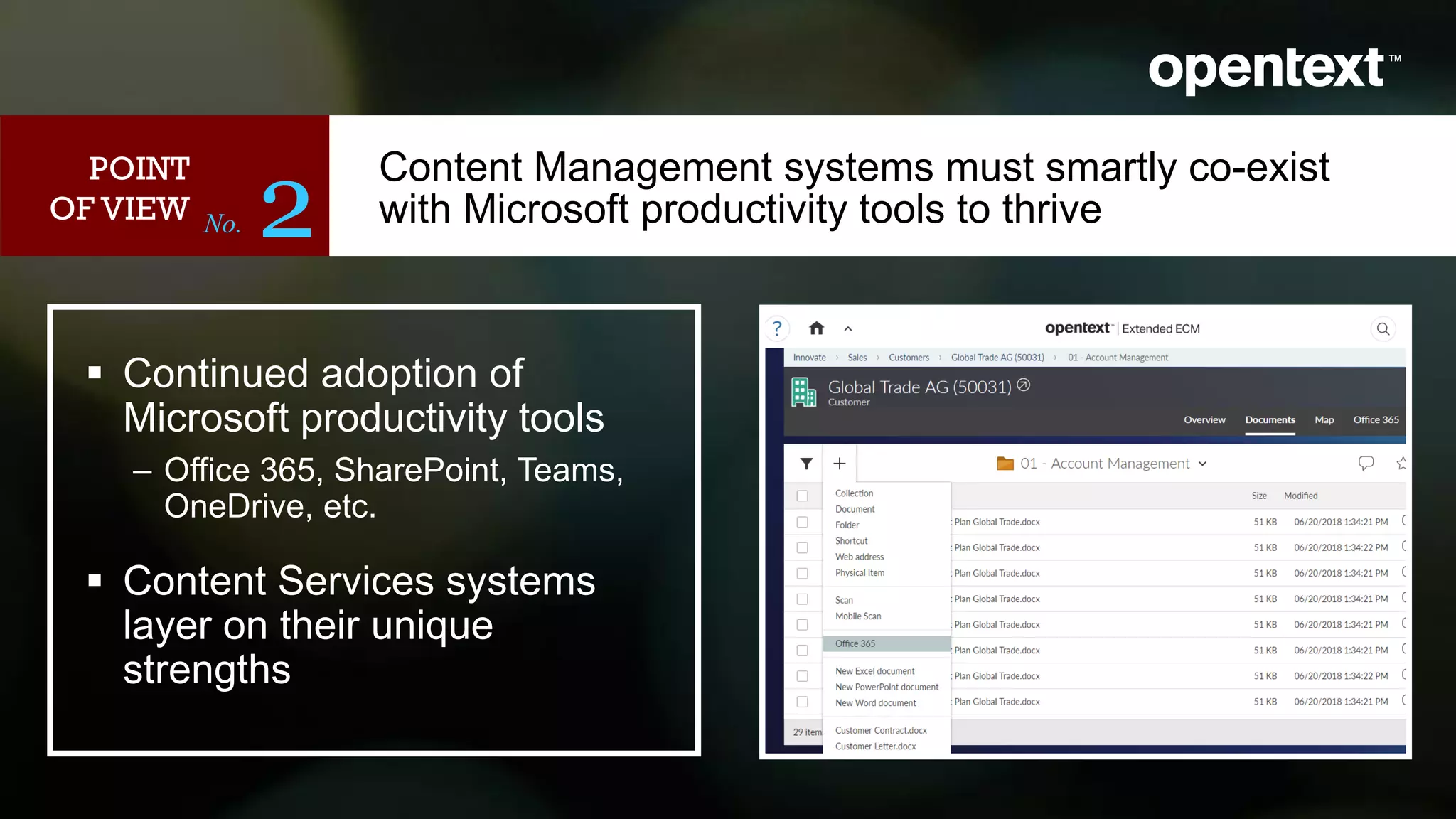 Content Management systems must smartly co-exist
with Microsoft productivity tools to thriveNo. 2
POINT
OF VIEW
 Continued adoption of
Microsoft productivity tools
‒ Office 365, SharePoint, Teams,
OneDrive, etc.
 Content Services systems
layer on their unique
strengths
 