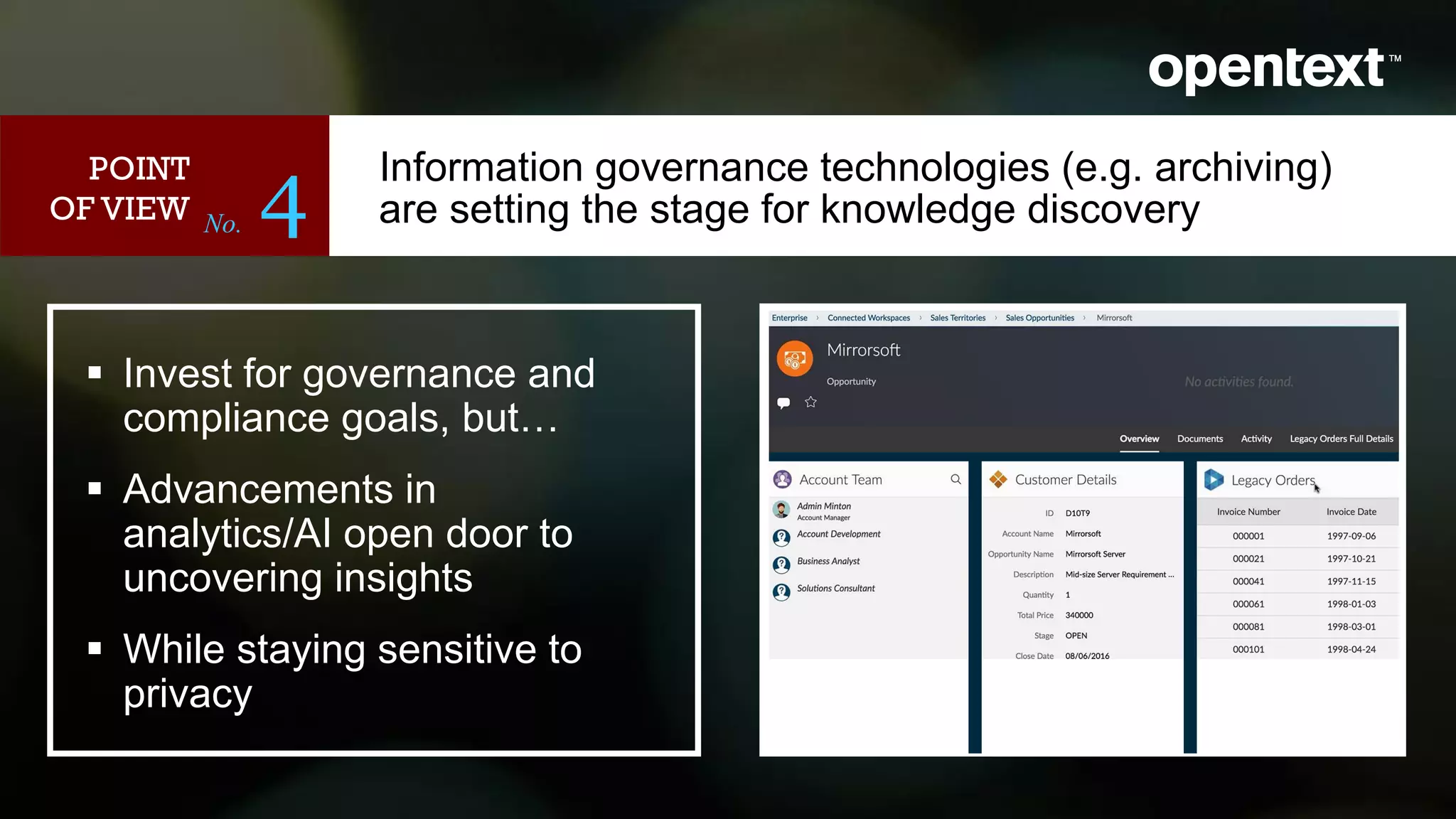 No. 4
 Invest for governance and
compliance goals, but…
 Advancements in
analytics/AI open door to
uncovering insights
 While staying sensitive to
privacy
POINT
OF VIEW
Information governance technologies (e.g. archiving)
are setting the stage for knowledge discovery
 