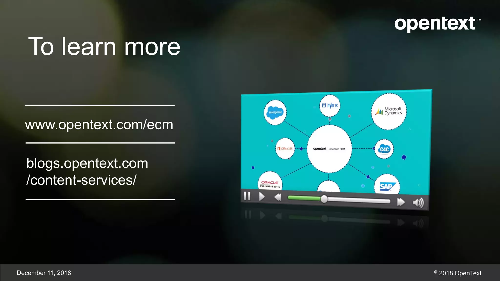 To learn more
www.opentext.com/ecm
blogs.opentext.com
/content-services/
December 11, 2018 © 2018 OpenText
 