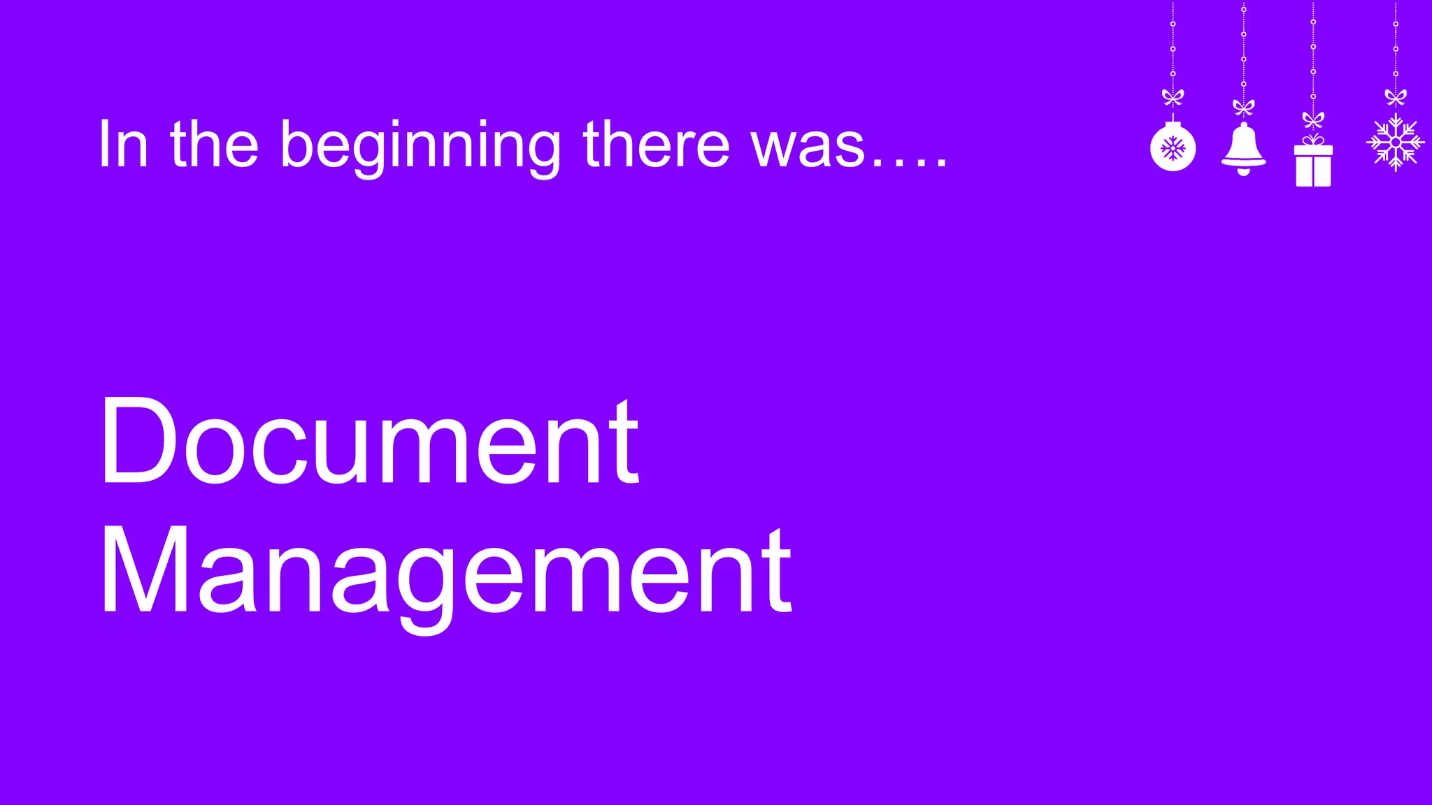 In the beginning there was….
Document
Management
 