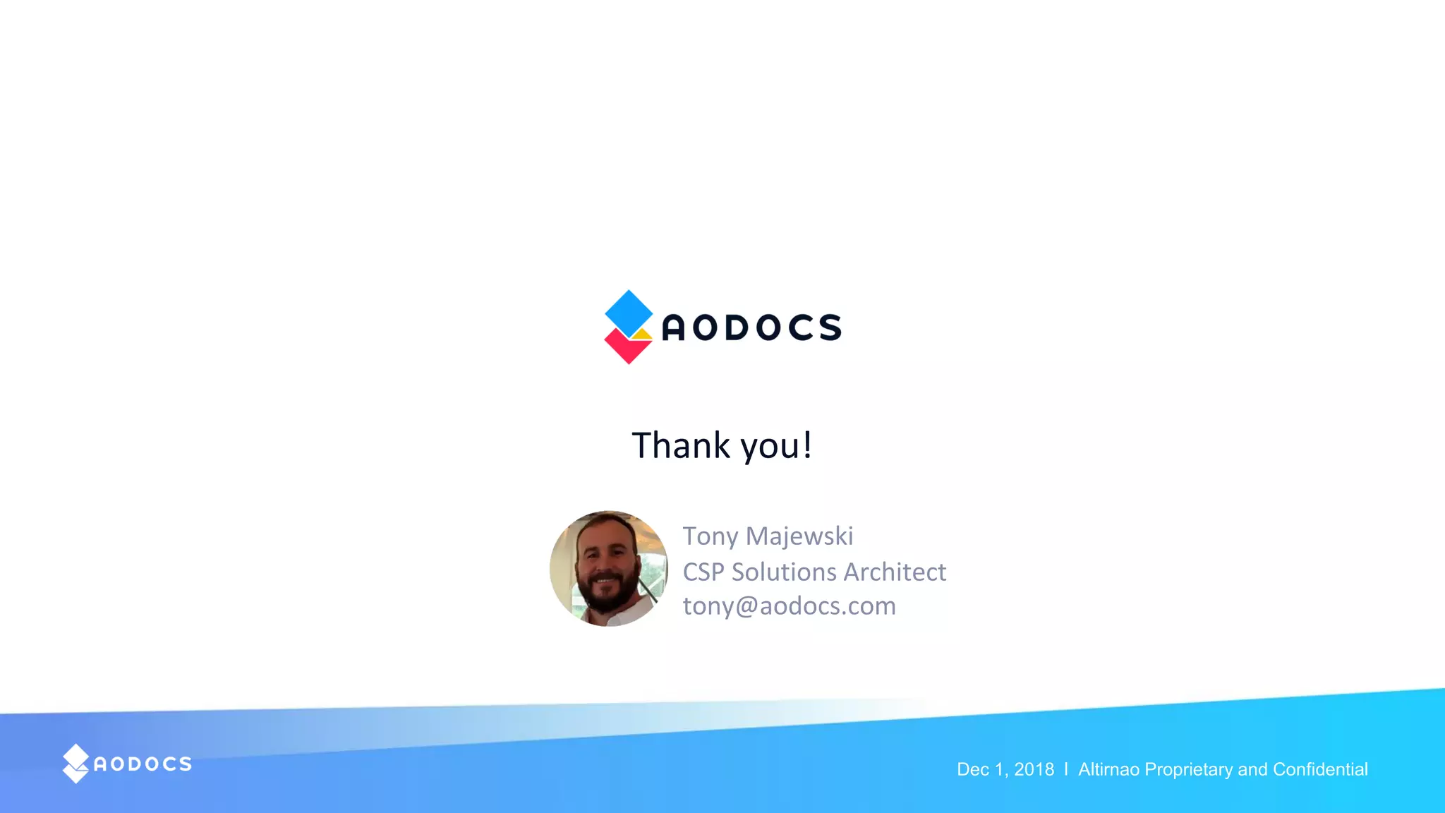 Dec 1, 2018 l Altirnao Proprietary and Confidential
Thank you!
Tony Majewski
CSP Solutions Architect
tony@aodocs.com
 