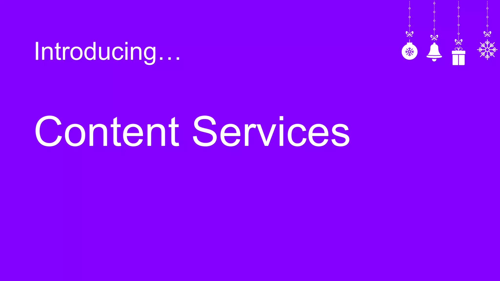 Introducing…
Content Services
 