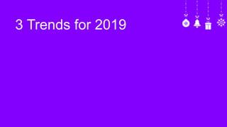 3 Trends for 2019
 