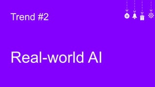 Trend #2
Real-world AI
 