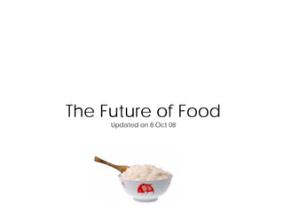 The Future of Food
     Updated on 8 Oct 08
 