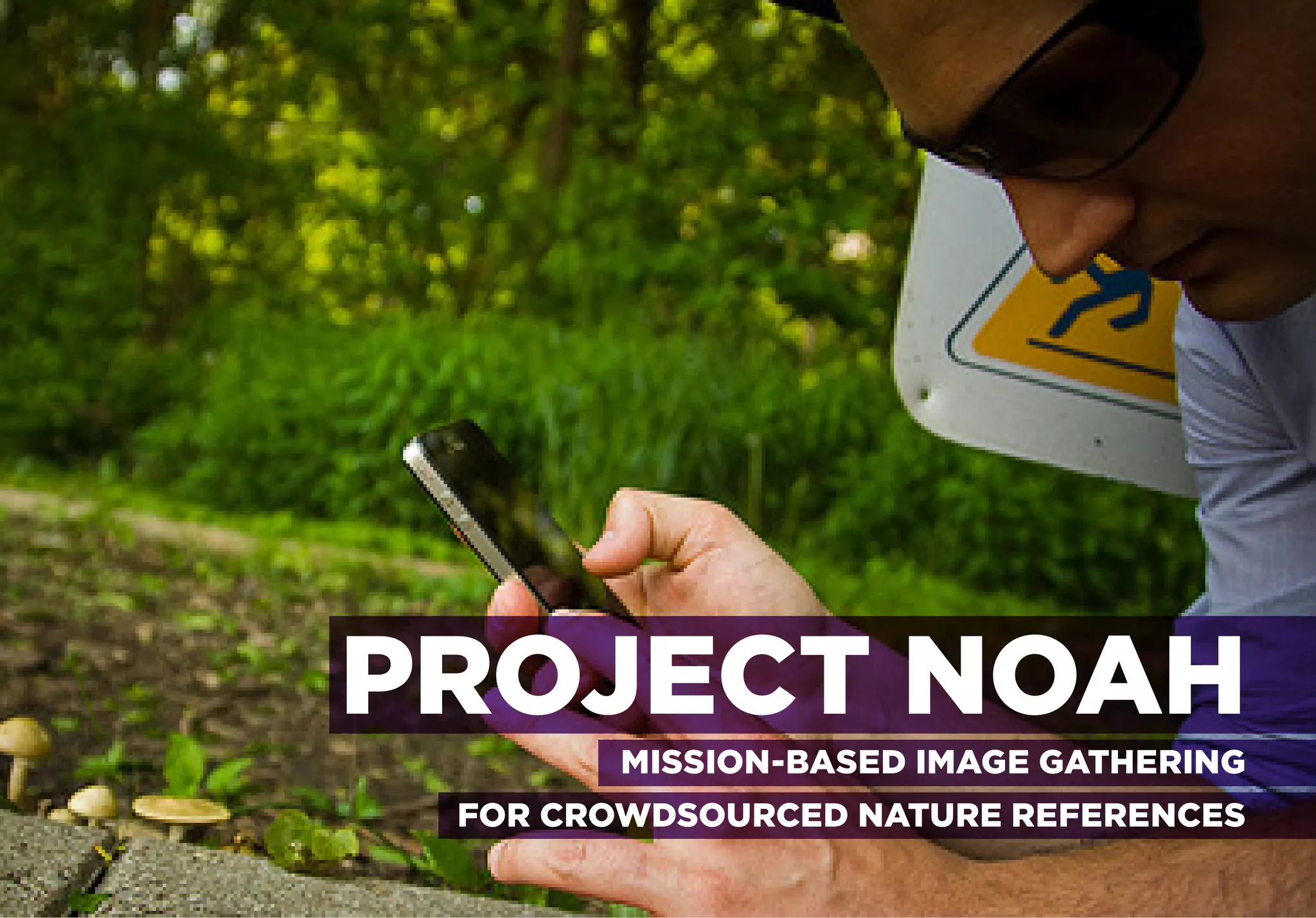 PROJECT NOAH




           PROJECT NOAH
                      MISSION-BASED IMAGE GATHERING
               FOR CROWDSOURCED NATURE REFERENCES
 