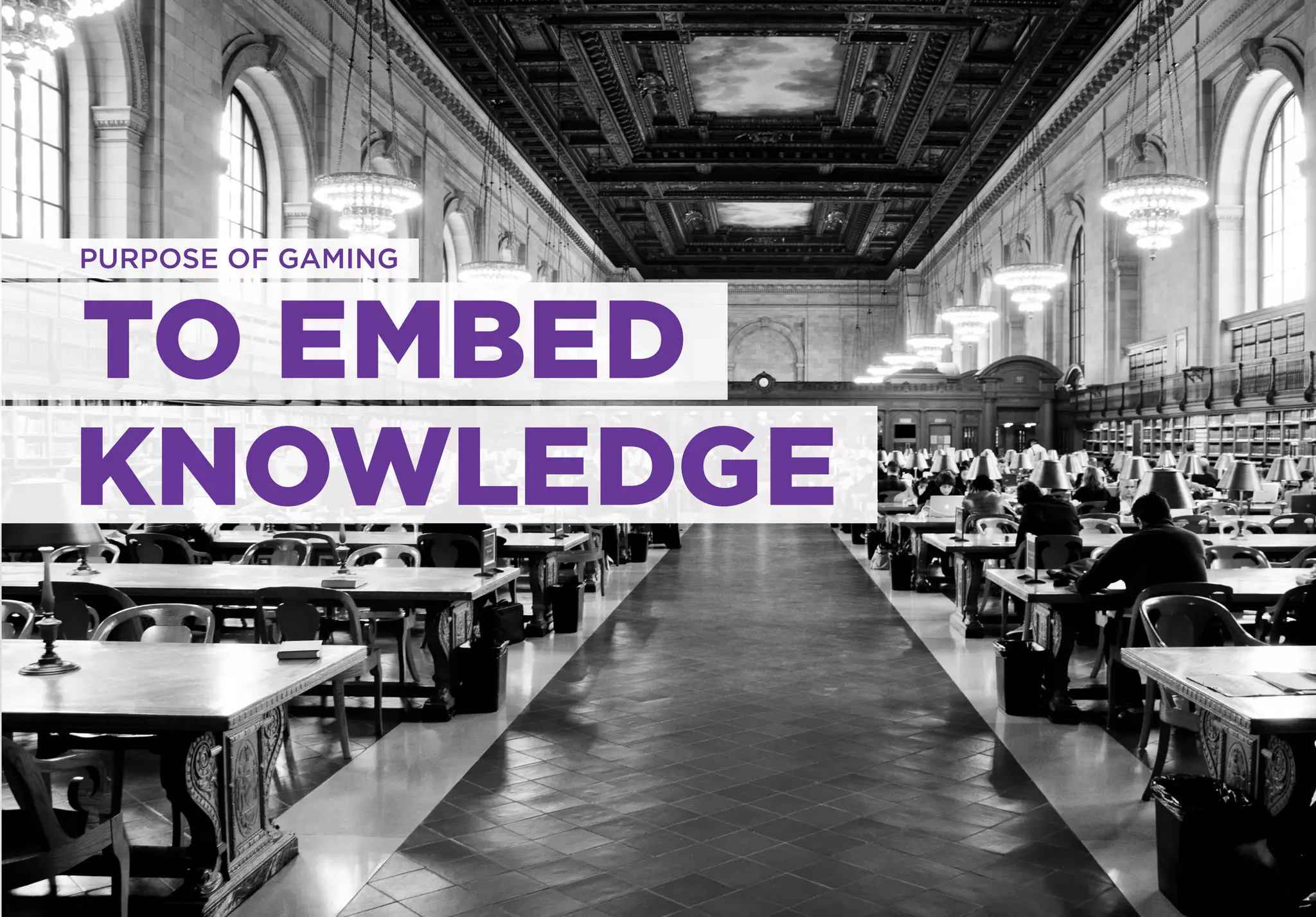 PURPOSE OF GAMING


TO EMBED
KNOWLEDGE
 