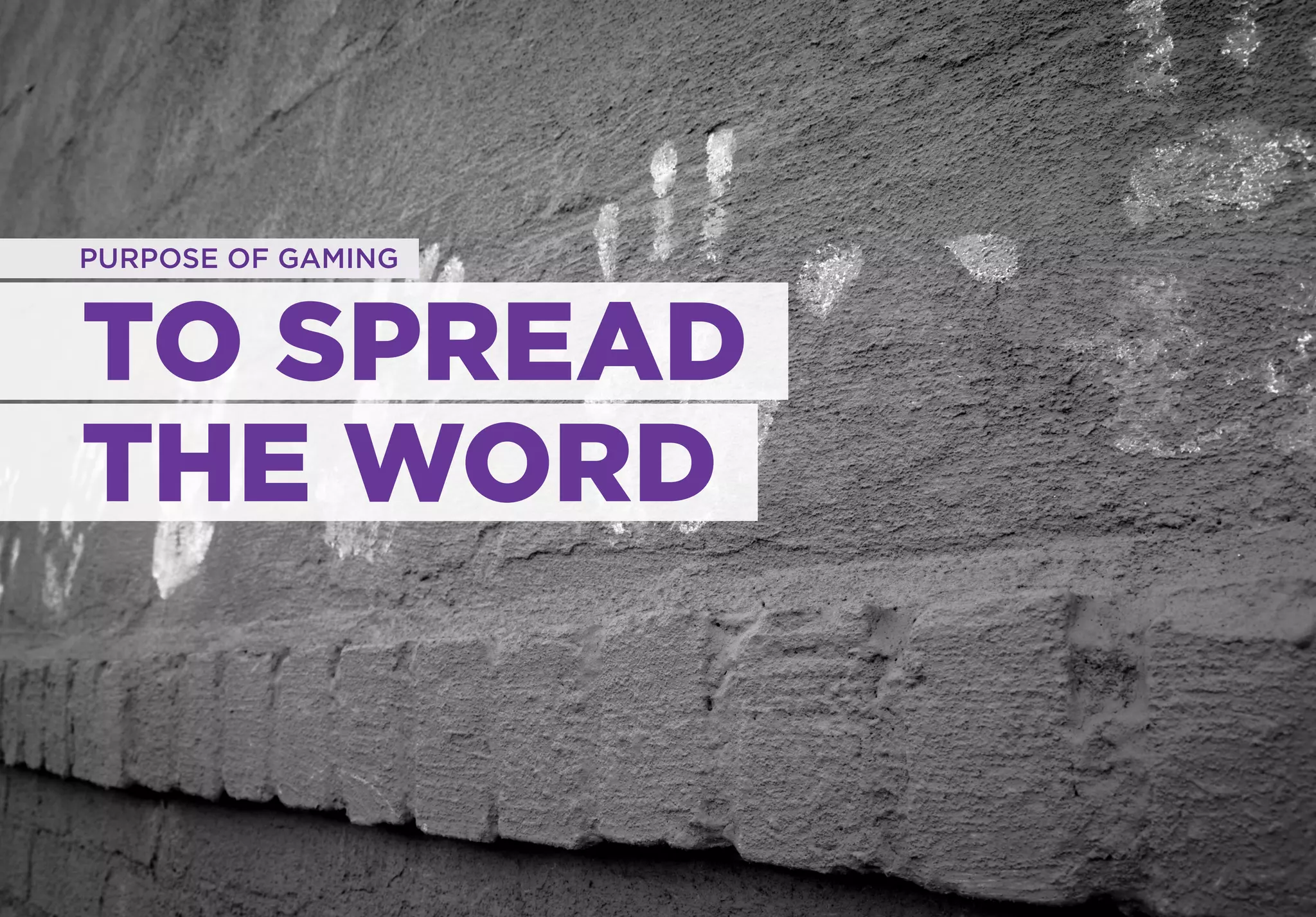 PURPOSE OF GAMING



TO SPREAD
THE WORD
 