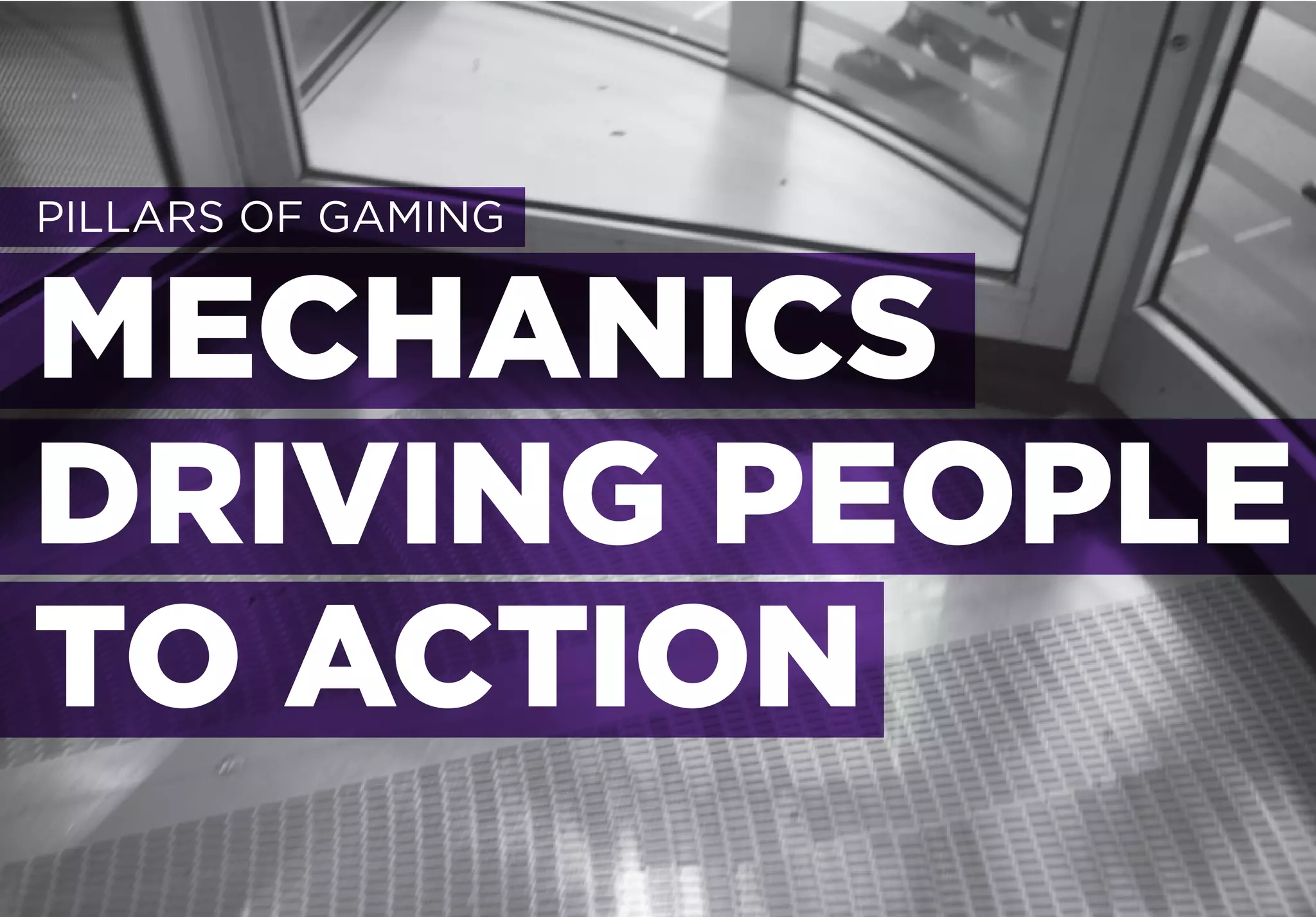 PILLARS OF GAMING


MECHANICS
DRIVING PEOPLE
TO ACTION
 