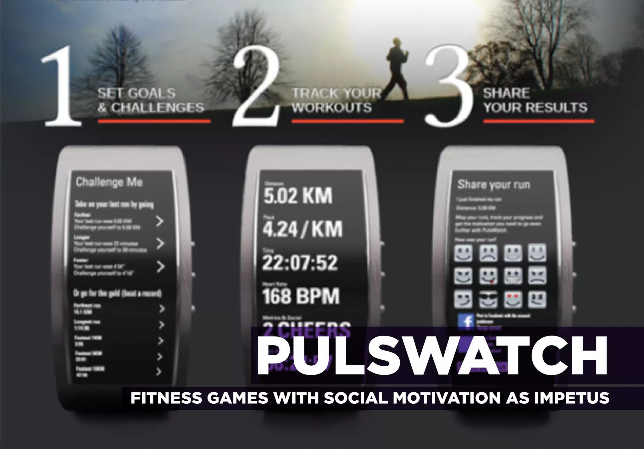 ONE-UPSMANSHIP

FITNESS GAMES WITH SOCIAL MOTIVATION AS IMPETUS




                                PULSWATCH
              FITNESS GAMES WITH SOCIAL MOTIVATION AS IMPETUS
 