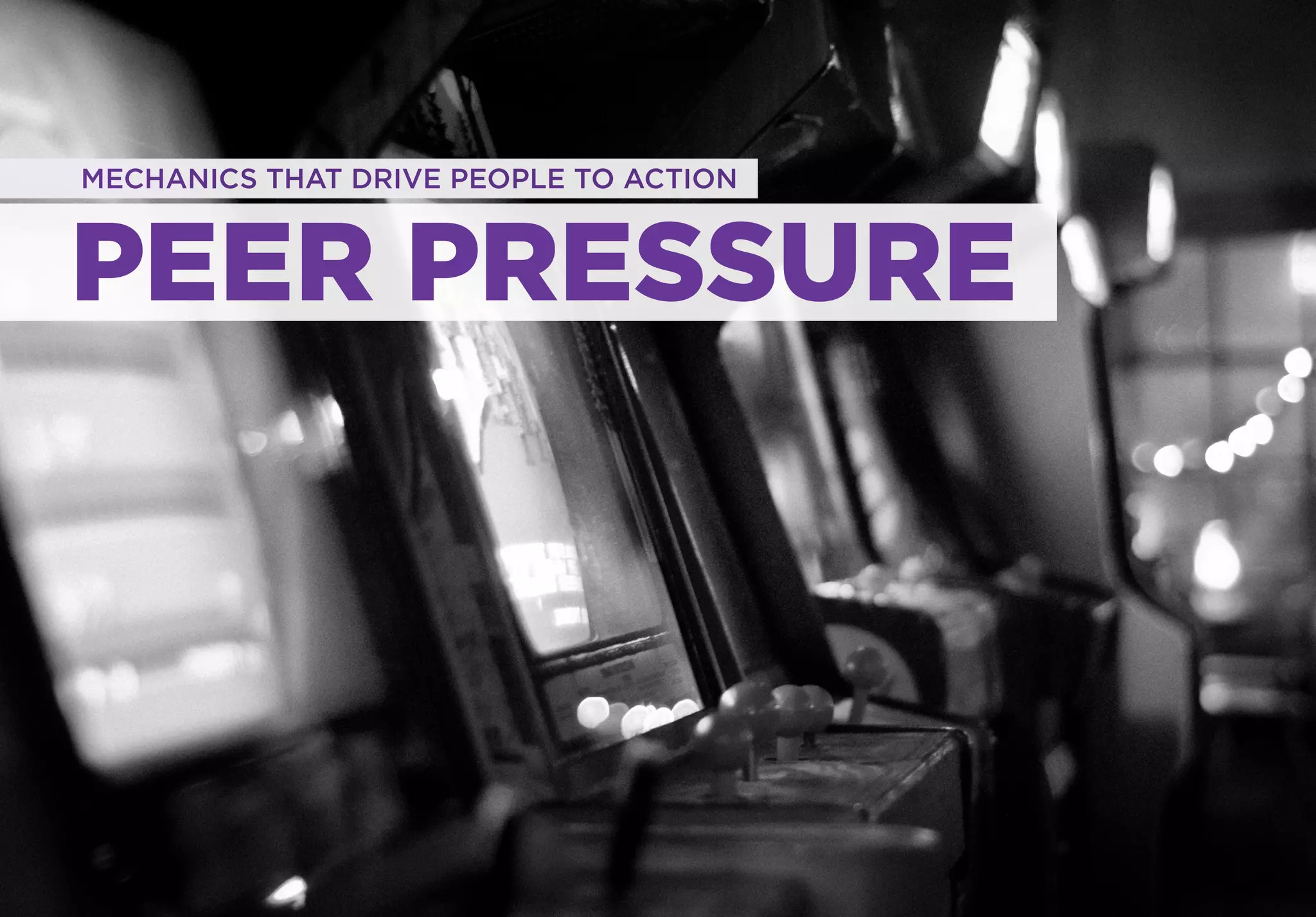 MECHANICS THAT DRIVE PEOPLE TO ACTION



PEER PRESSURE
 