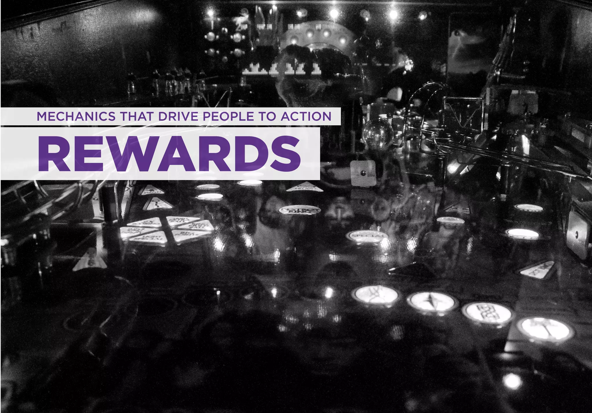 MECHANICS THAT DRIVE PEOPLE TO ACTION



REWARDS
 