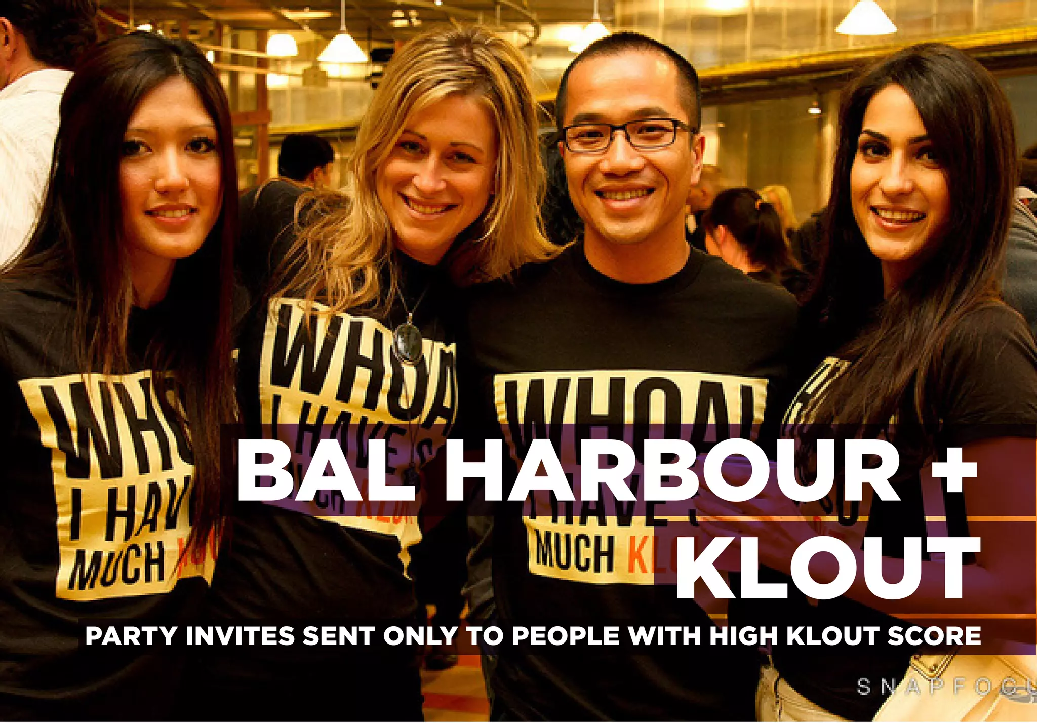 BAL HARBOUR +
                 KLOUT
PARTY INVITES SENT ONLY TO PEOPLE WITH HIGH KLOUT SCORE
 